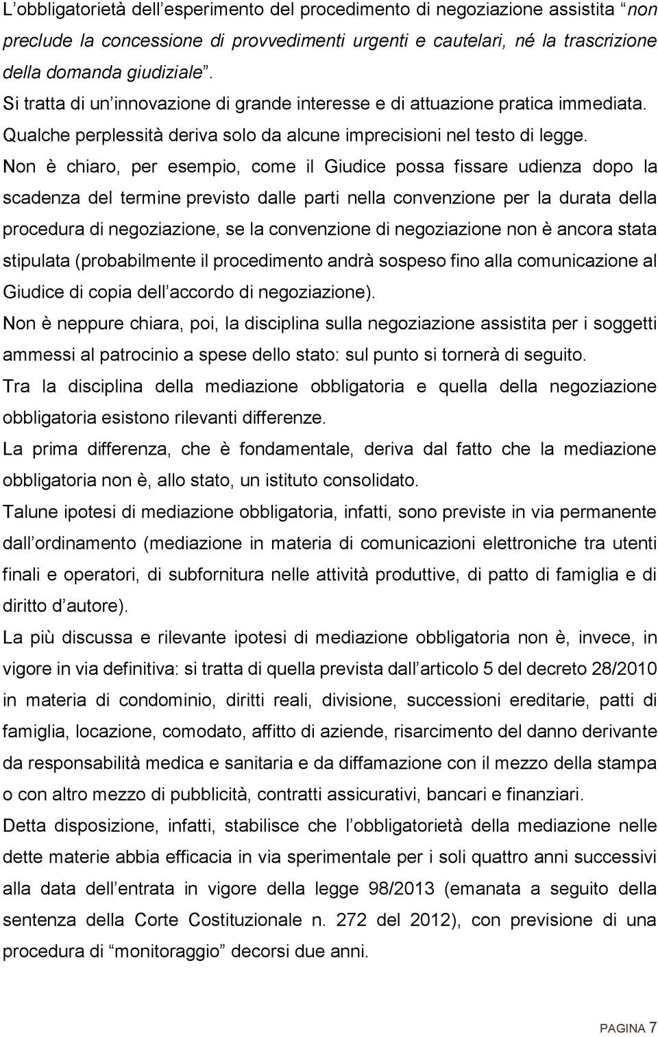 Non è chiaro, per esempio, come il Giudice possa fissare udienza dopo la scadenza del termine previsto dalle parti nella convenzione per la durata della procedura di negoziazione, se la convenzione