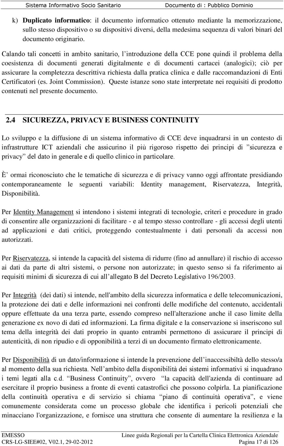 Calando tali concetti in ambito sanitario, l introduzione della CCE pone quindi il problema della coesistenza di documenti generati digitalmente e di documenti cartacei (analogici); ciò per