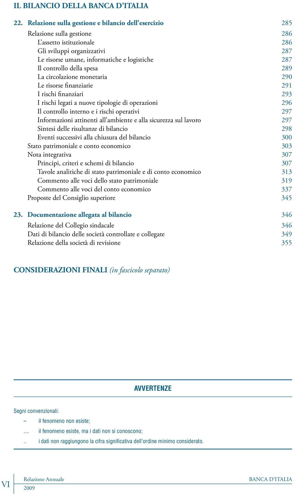 controllo della spesa 289 La circolazione monetaria 290 Le risorse finanziarie 291 I rischi finanziari 293 I rischi legati a nuove tipologie di operazioni 296 Il controllo interno e i rischi