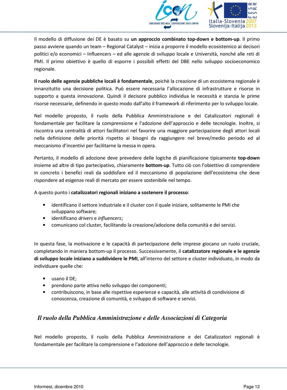 nonché alle reti di PMI. Il primo obiettivo è quello di esporre i possibili effetti del DBE nello sviluppo socioeconomico regionale.