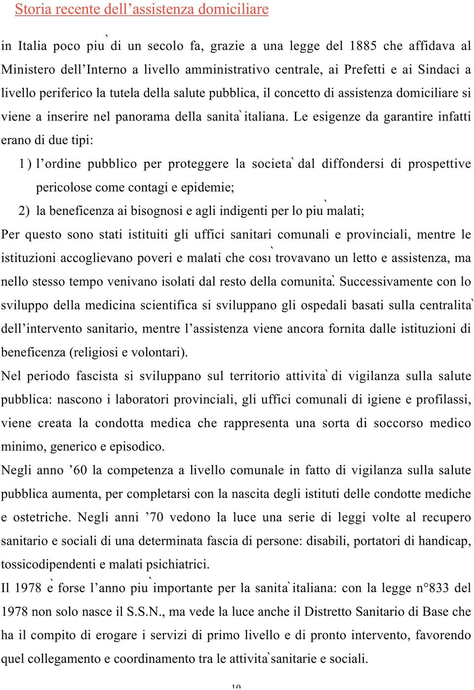 Le esigenze da garantire infatti erano di due tipi: 1) l ordine pubblico per proteggere la società dal diffondersi di prospettive pericolose come contagi e epidemie; 2) la beneficenza ai bisognosi e