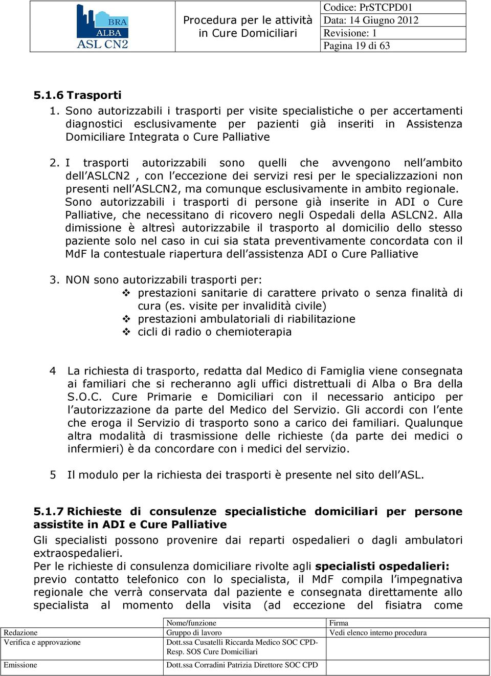 I trasporti autorizzabili sono quelli che avvengono nell ambito dell ASLCN2, con l eccezione dei servizi resi per le specializzazioni non presenti nell ASLCN2, ma comunque esclusivamente in ambito