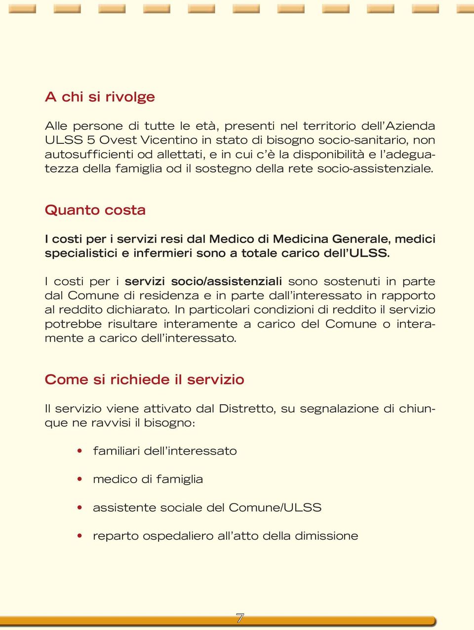 Quanto costa I costi per i servizi resi dal Medico di Medicina Generale, medici specialistici e infermieri sono a totale carico dell ULSS.