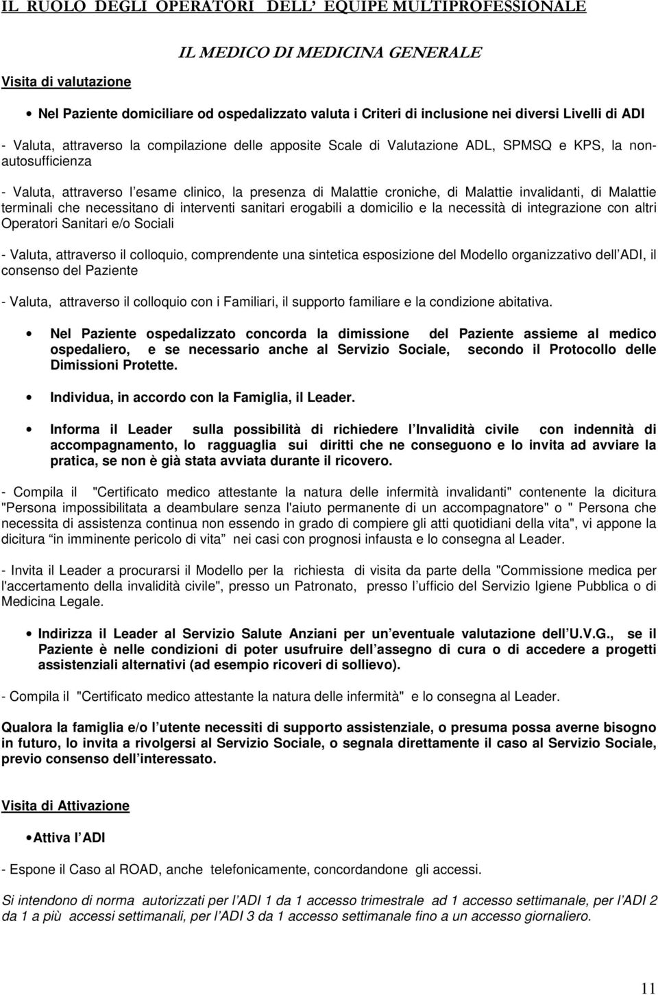 di Malattie invalidanti, di Malattie terminali che necessitano di interventi sanitari erogabili a domicilio e la necessità di integrazione con altri Operatori Sanitari e/o Sociali - Valuta,