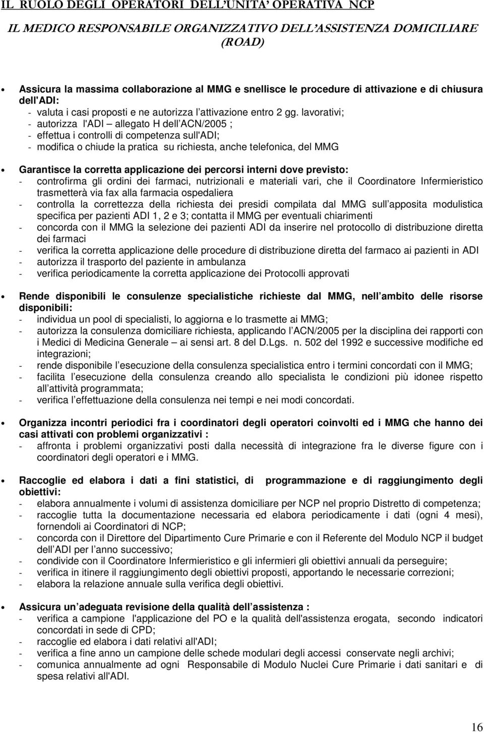 lavorativi; - autorizza l'adi allegato H dell ACN/2005 ; - effettua i controlli di competenza sull'adi; - modifica o chiude la pratica su richiesta, anche telefonica, del MMG Garantisce la corretta