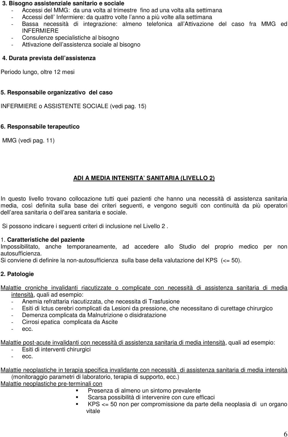 Durata prevista dell assistenza Periodo lungo, oltre 12 mesi 5. Responsabile organizzativo del caso INFERMIERE o ASSISTENTE SOCIALE (vedi pag. 15) 6. Responsabile terapeutico MMG (vedi pag.