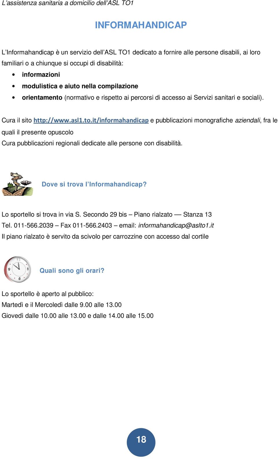 Dove si trova l Informahandicap? Lo sportello si trova in via S. Secondo 29 bis Piano rialzato Stanza 13 Tel. 011-566.2039 Fax 011-566.2403 email: informahandicap@aslto1.