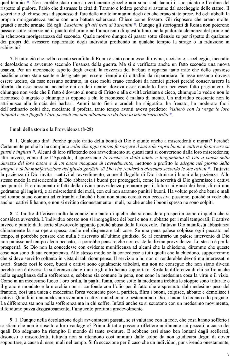 Ed egli abbellì la propria morigeratezza anche con una battuta scherzosa. Chiese come fossero. Gli risposero che erano molte, grandi e anche armate. Ed egli: Lasciamo gli dèi irati ai Tarentini 22.