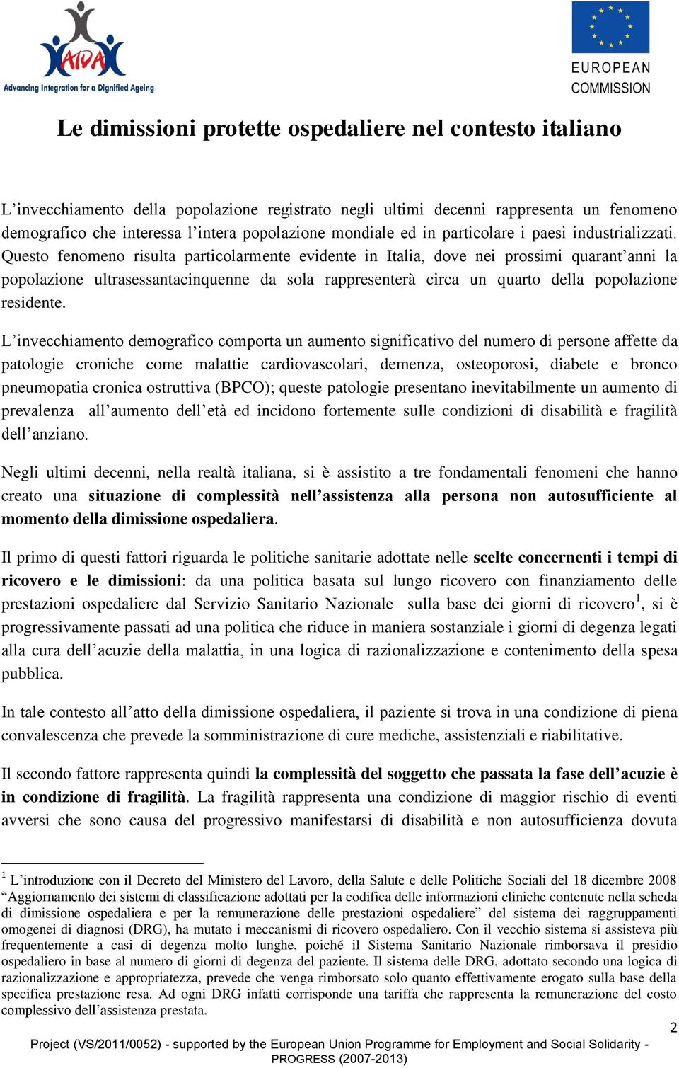 Questo fenomeno risulta particolarmente evidente in Italia, dove nei prossimi quarant anni la popolazione ultrasessantacinquenne da sola rappresenterà circa un quarto della popolazione residente.