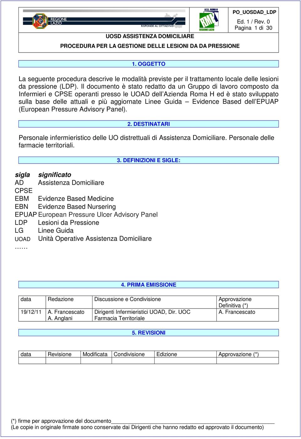 Il documento è stato redatto da un Gruppo di lavoro composto da Infermieri e CPSE operanti presso le UOAD dell Azienda Roma H ed è stato sviluppato sulla base delle attuali e più aggiornate Linee