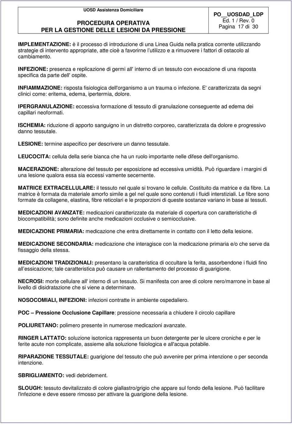 INFIAMMAZIONE: risposta fisiologica dell'organismo a un trauma o infezione. E' caratterizzata da segni clinici come: eritema, edema, ipertermia, dolore.