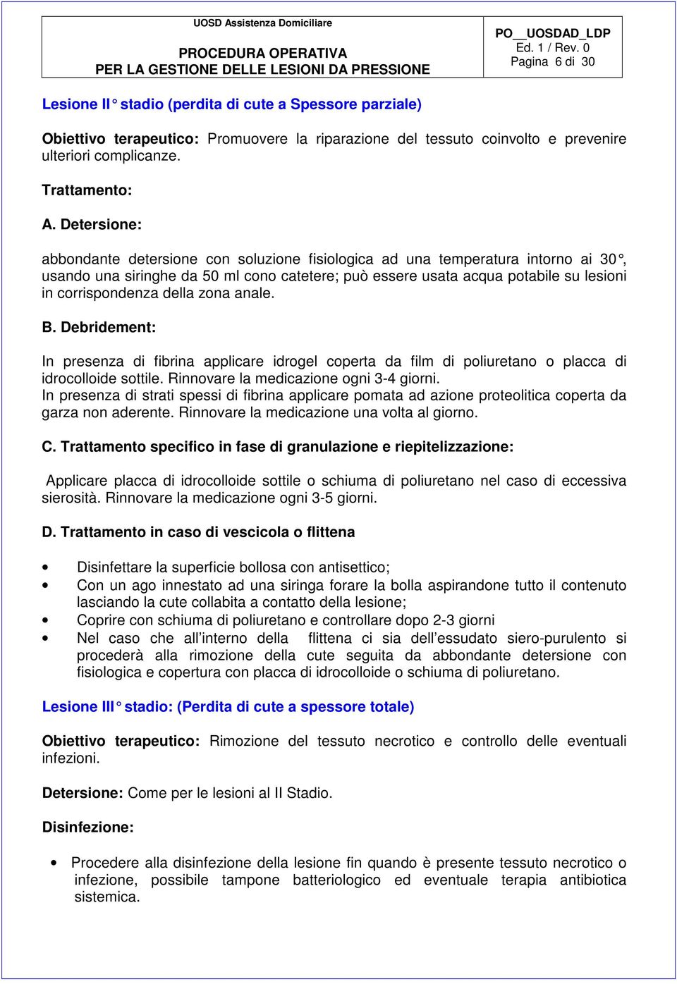 della zona anale. B. Debridement: In presenza di fibrina applicare idrogel coperta da film di poliuretano o placca di idrocolloide sottile. Rinnovare la medicazione ogni 3-4 giorni.