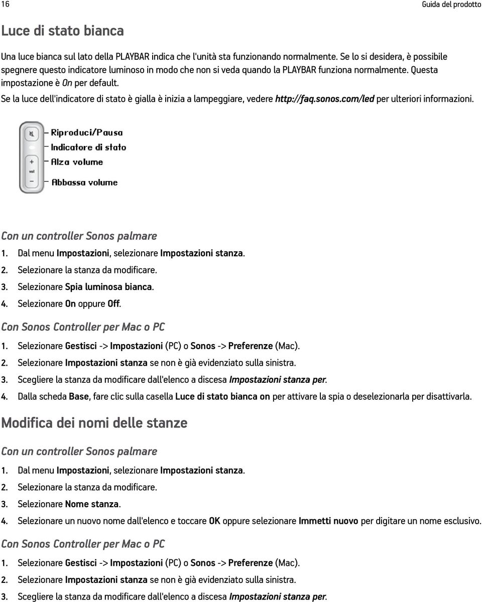 Se la luce dell'indicatore di stato è gialla è inizia a lampeggiare, vedere http://faq.sonos.com/led per ulteriori informazioni. Con un controller Sonos palmare 1.