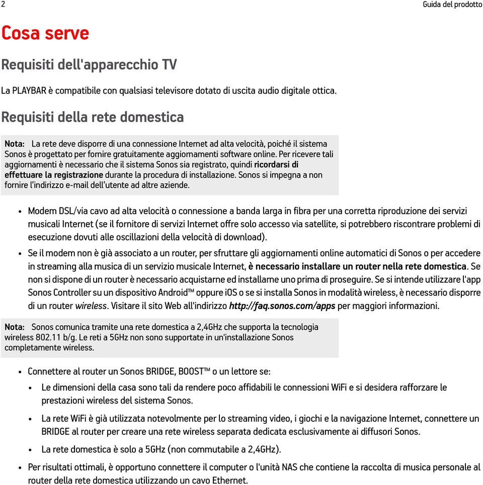 Per ricevere tali aggiornamenti è necessario che il sistema Sonos sia registrato, quindi ricordarsi di effettuare la registrazione durante la procedura di installazione.