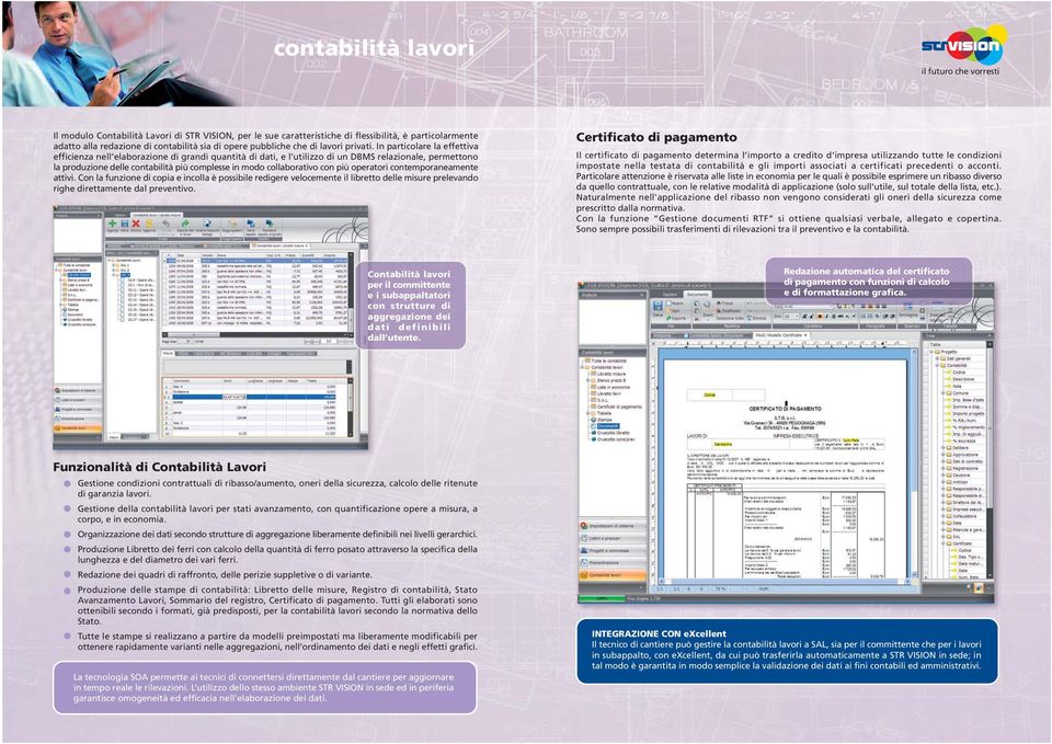 In particolare la effettiva efficienza nell elaborazione di grandi quantità di dati, e l utilizzo di un DBMS relazionale, permettono la produzione delle contabilità più complesse in modo