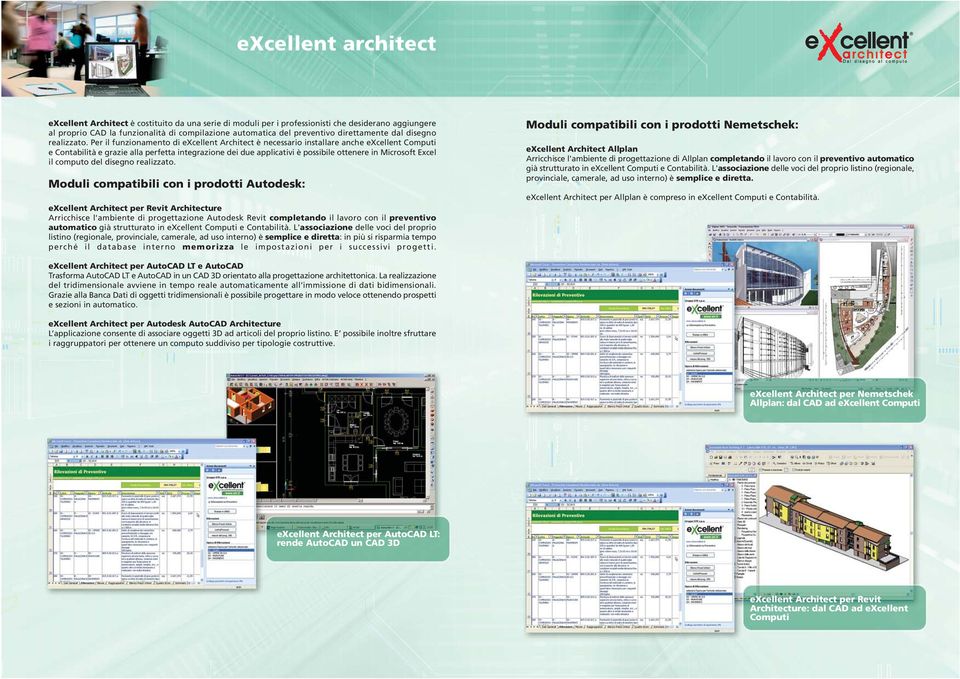 Per il funzionamento di excellent Architect è necessario installare anche excellent Computi e Contabilità e grazie alla perfetta integrazione dei due applicativi è possibile ottenere in Microsoft