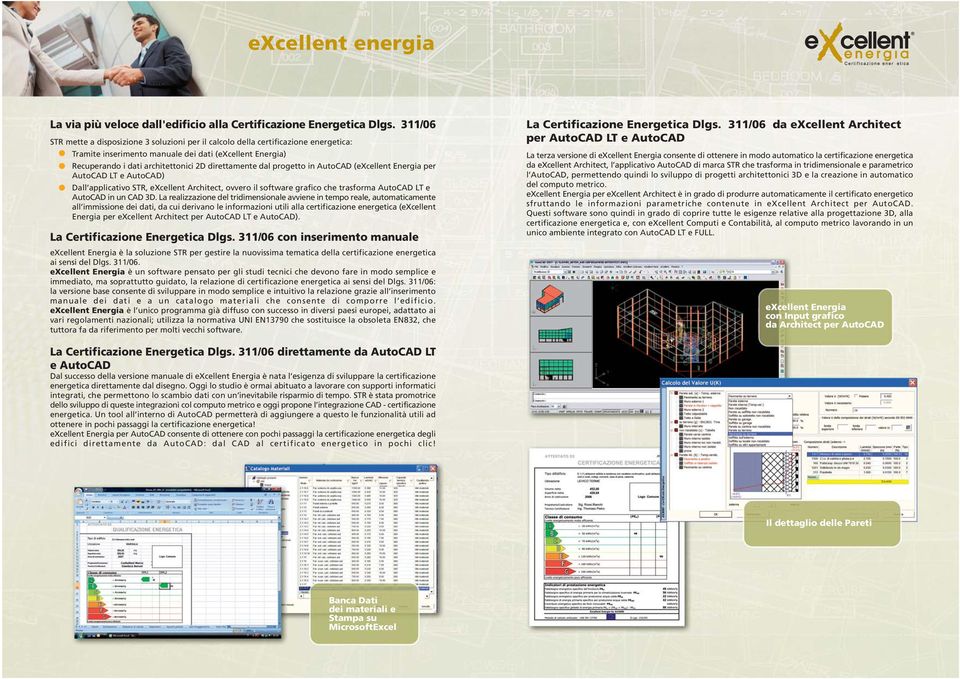 dal progetto in AutoCAD (excellent Energia per AutoCAD LT e AutoCAD) Dall applicativo STR, excellent Architect, ovvero il software grafico che trasforma AutoCAD LT e AutoCAD in un CAD 3D.