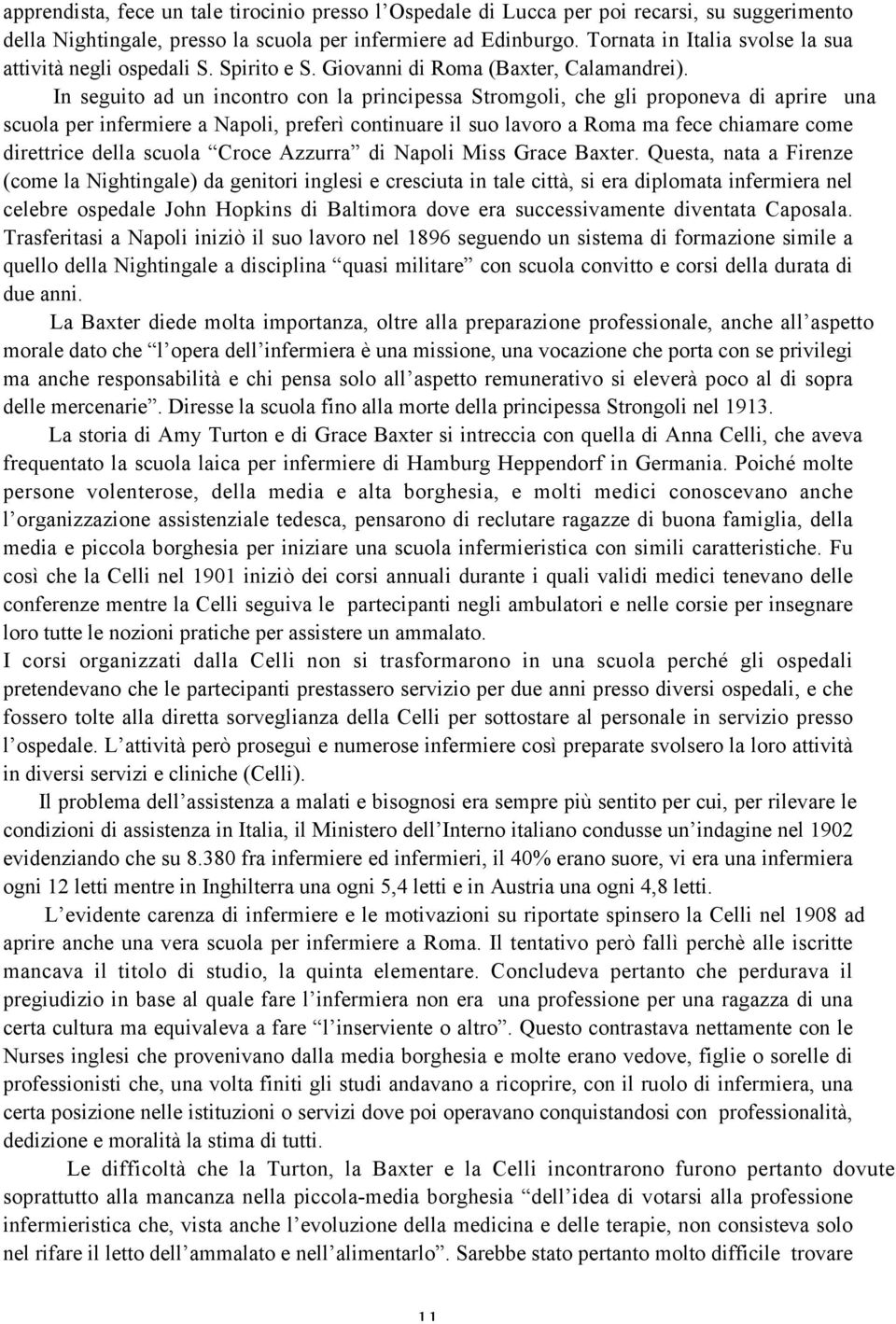 In seguito ad un incontro con la principessa Stromgoli, che gli proponeva di aprire una scuola per infermiere a Napoli, preferì continuare il suo lavoro a Roma ma fece chiamare come direttrice della