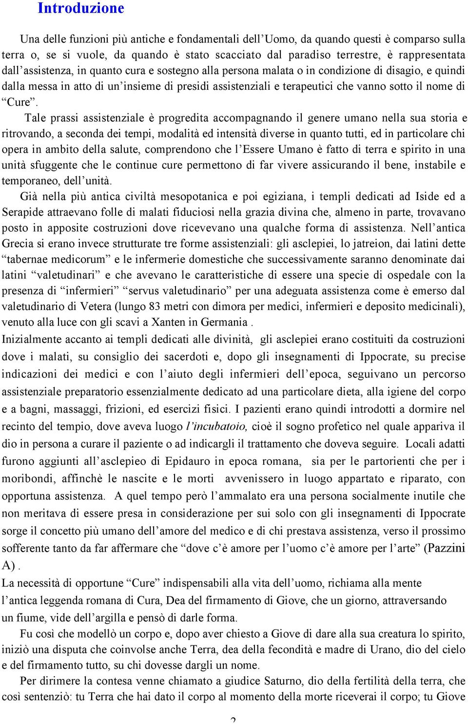 Tale prassi assistenziale è progredita accompagnando il genere umano nella sua storia e ritrovando, a seconda dei tempi, modalità ed intensità diverse in quanto tutti, ed in particolare chi opera in