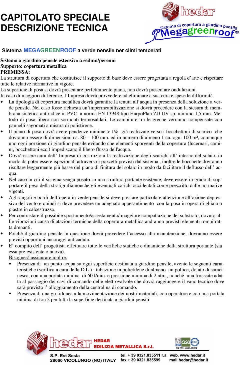 In caso di maggiori differenze, l Impresa dovrà provvedere ad eliminare a sua cura e spese le difformità.