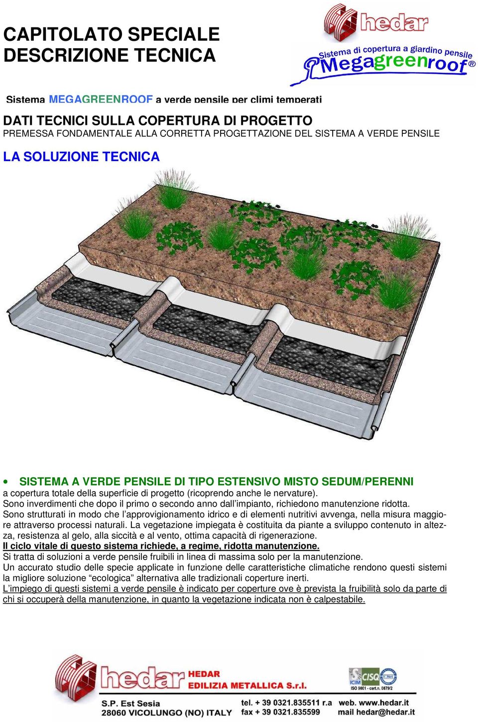 Sono strutturati in modo che l approvigionamento idrico e di elementi nutritivi avvenga, nella misura maggiore attraverso processi naturali.