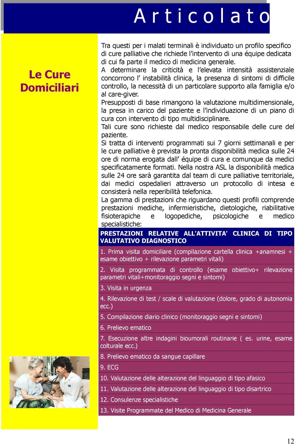 e/o al care-giver. Presupposti di base rimangono la valutazione multidimensionale, la presa in carico del paziente e l individuazione di un piano di cura con intervento di tipo multidisciplinare.