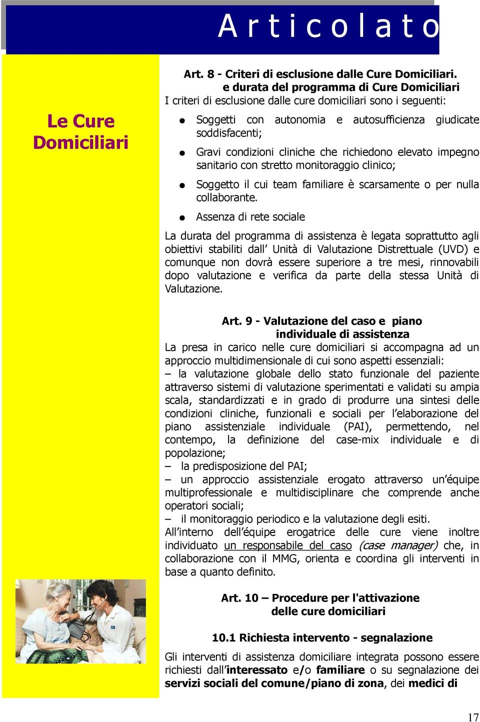 richiedono elevato impegno sanitario con stretto monitoraggio clinico; Soggetto il cui team familiare è scarsamente o per nulla collaborante.