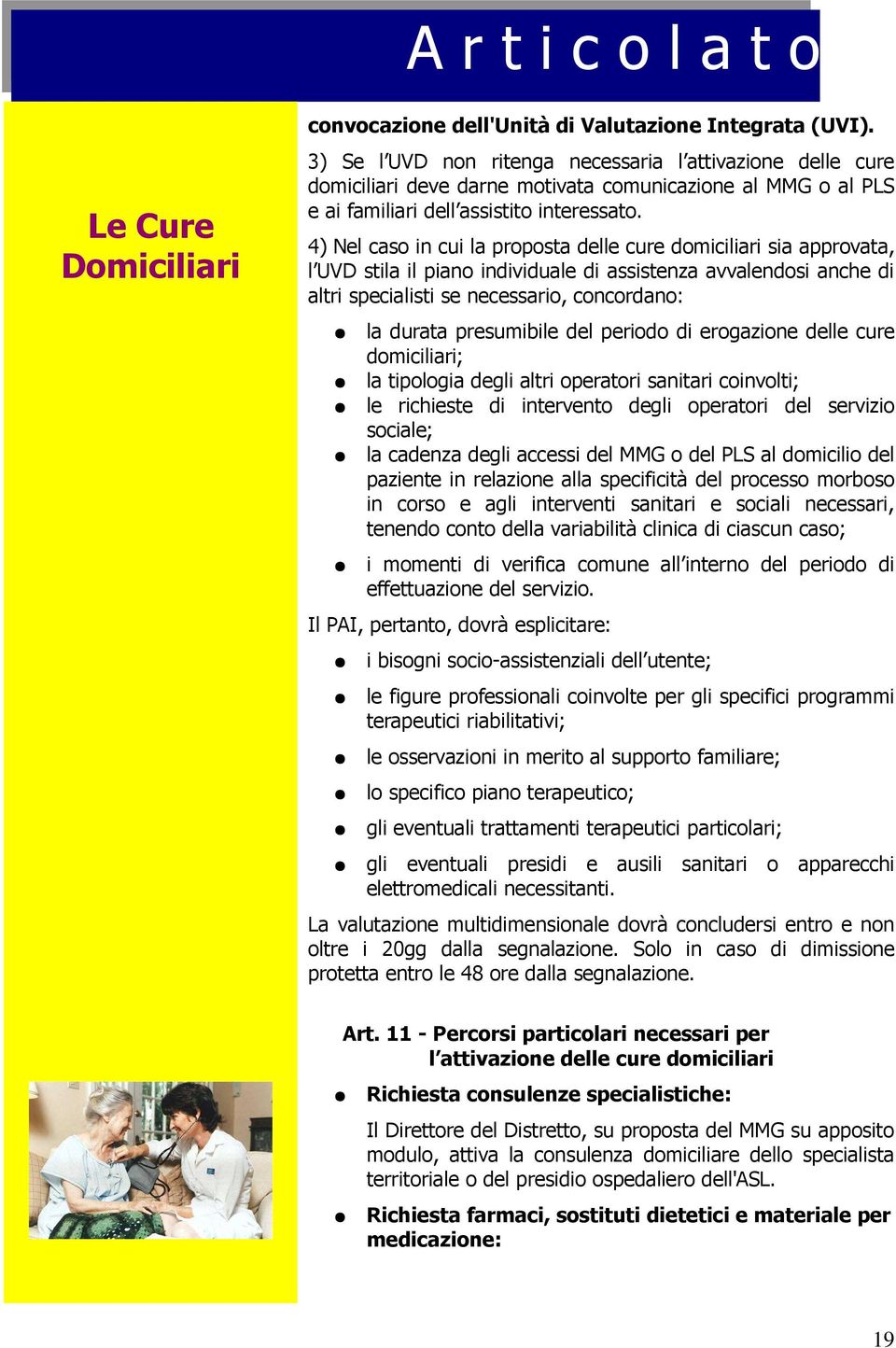 4) Nel caso in cui la proposta delle cure domiciliari sia approvata, l UVD stila il piano individuale di assistenza avvalendosi anche di altri specialisti se necessario, concordano: la durata