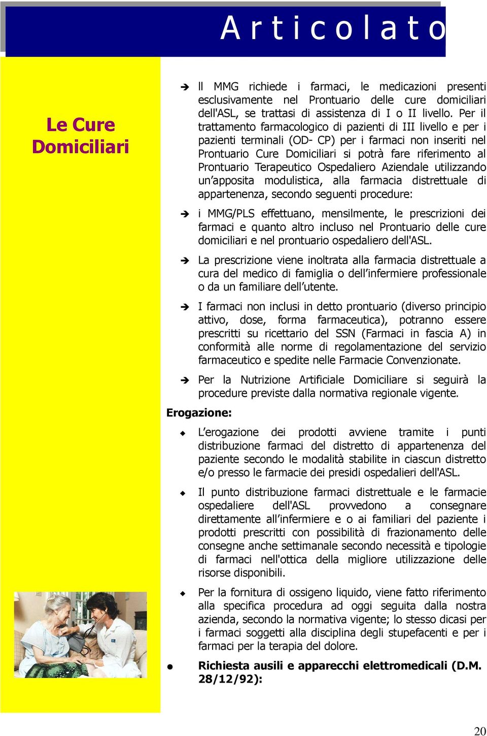 Ospedaliero Aziendale utilizzando un apposita modulistica, alla farmacia distrettuale di appartenenza, secondo seguenti procedure: i MMG/PLS effettuano, mensilmente, le prescrizioni dei farmaci e