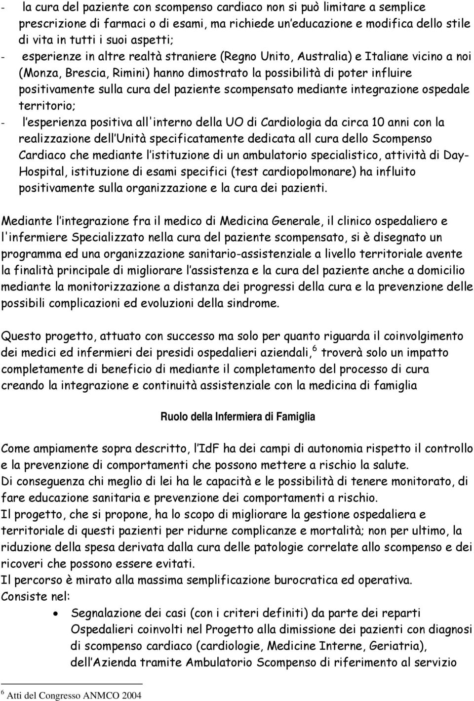 scompensato mediante integrazione ospedale territorio; - l esperienza positiva all'interno della UO di Cardiologia da circa 10 anni con la realizzazione dell Unità specificatamente dedicata all cura