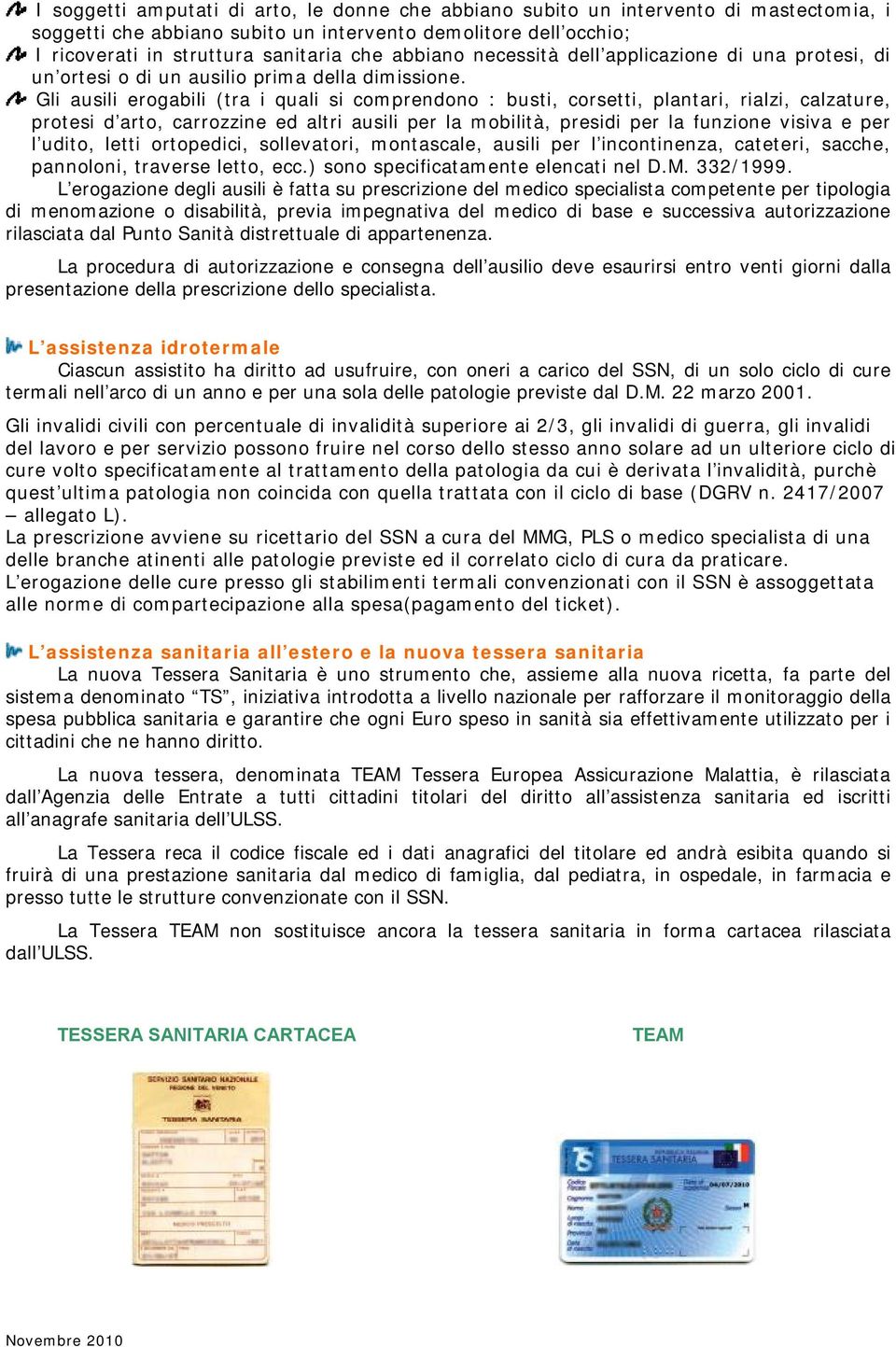 Gli ausili erogabili (tra i quali si comprendono : busti, corsetti, plantari, rialzi, calzature, protesi d arto, carrozzine ed altri ausili per la mobilità, presidi per la funzione visiva e per l