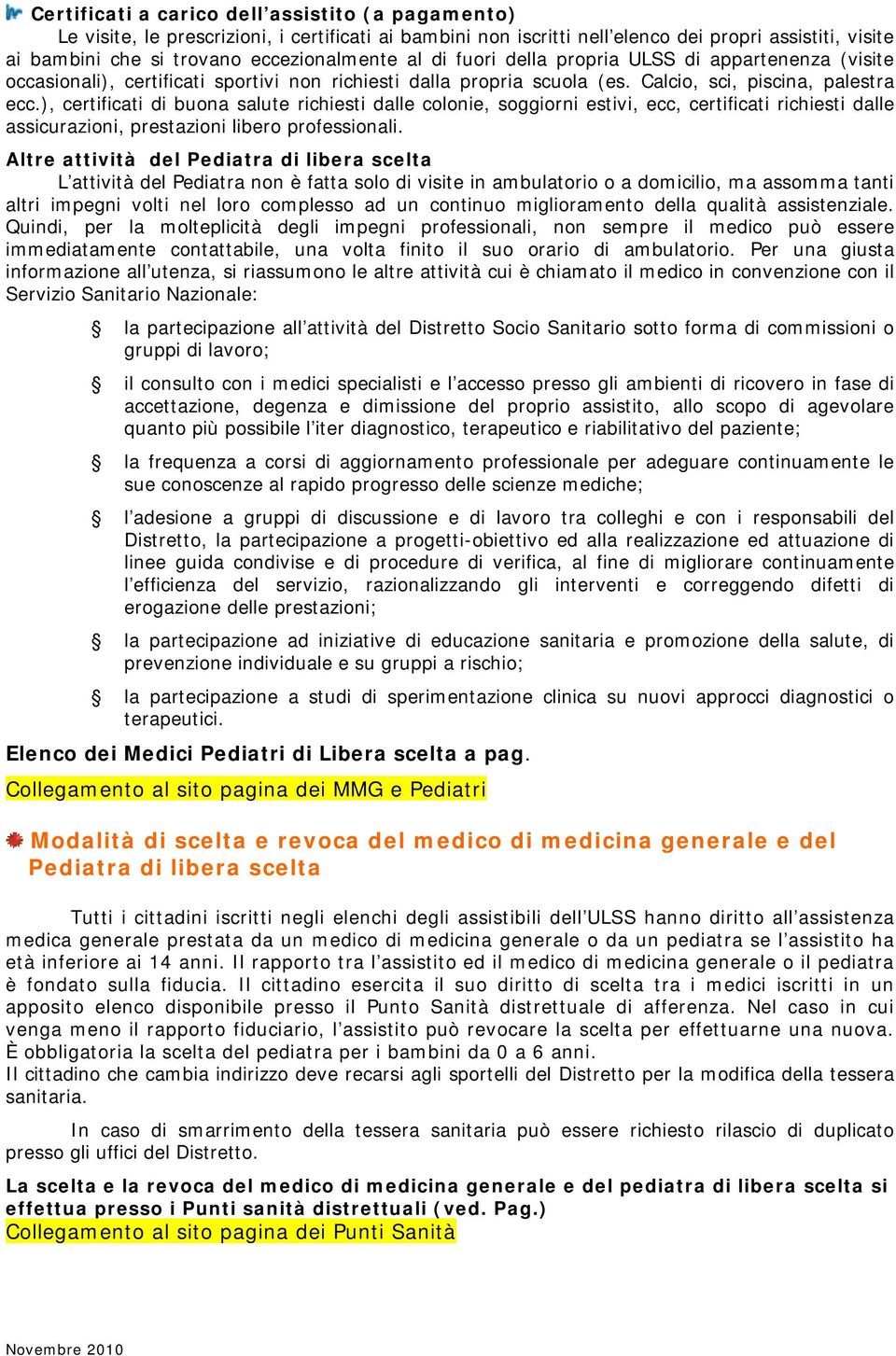 ), certificati di buona salute richiesti dalle colonie, soggiorni estivi, ecc, certificati richiesti dalle assicurazioni, prestazioni libero professionali.