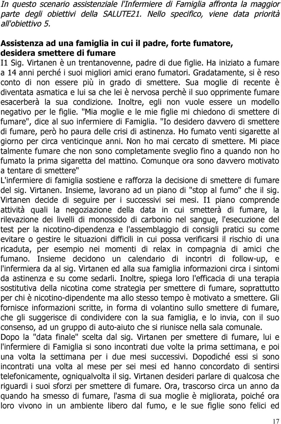 Ha iniziato a fumare a 14 anni perché i suoi migliori amici erano fumatori. Gradatamente, si è reso conto di non essere più in grado di smettere.