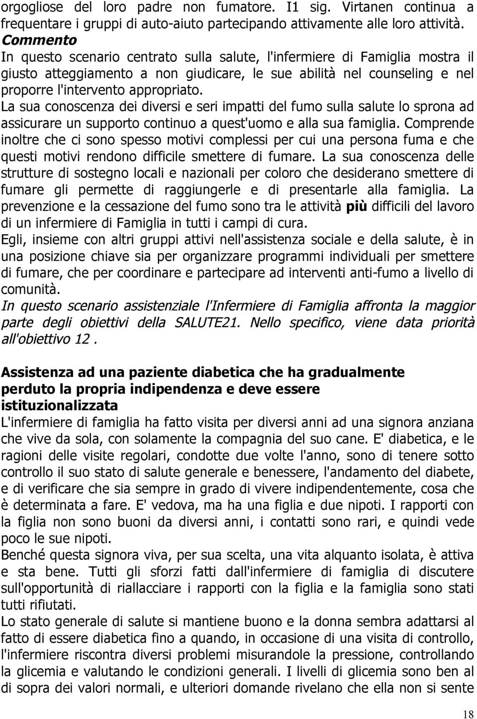 La sua conoscenza dei diversi e seri impatti del fumo sulla salute lo sprona ad assicurare un supporto continuo a quest'uomo e alla sua famiglia.