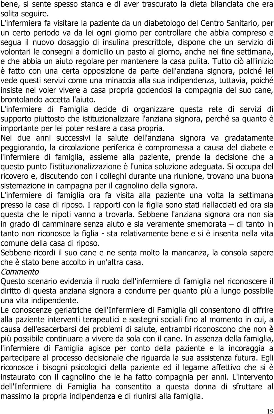 prescrittole, dispone che un servizio di volontari le consegni a domicilio un pasto al giorno, anche nei fine settimana, e che abbia un aiuto regolare per mantenere la casa pulita.