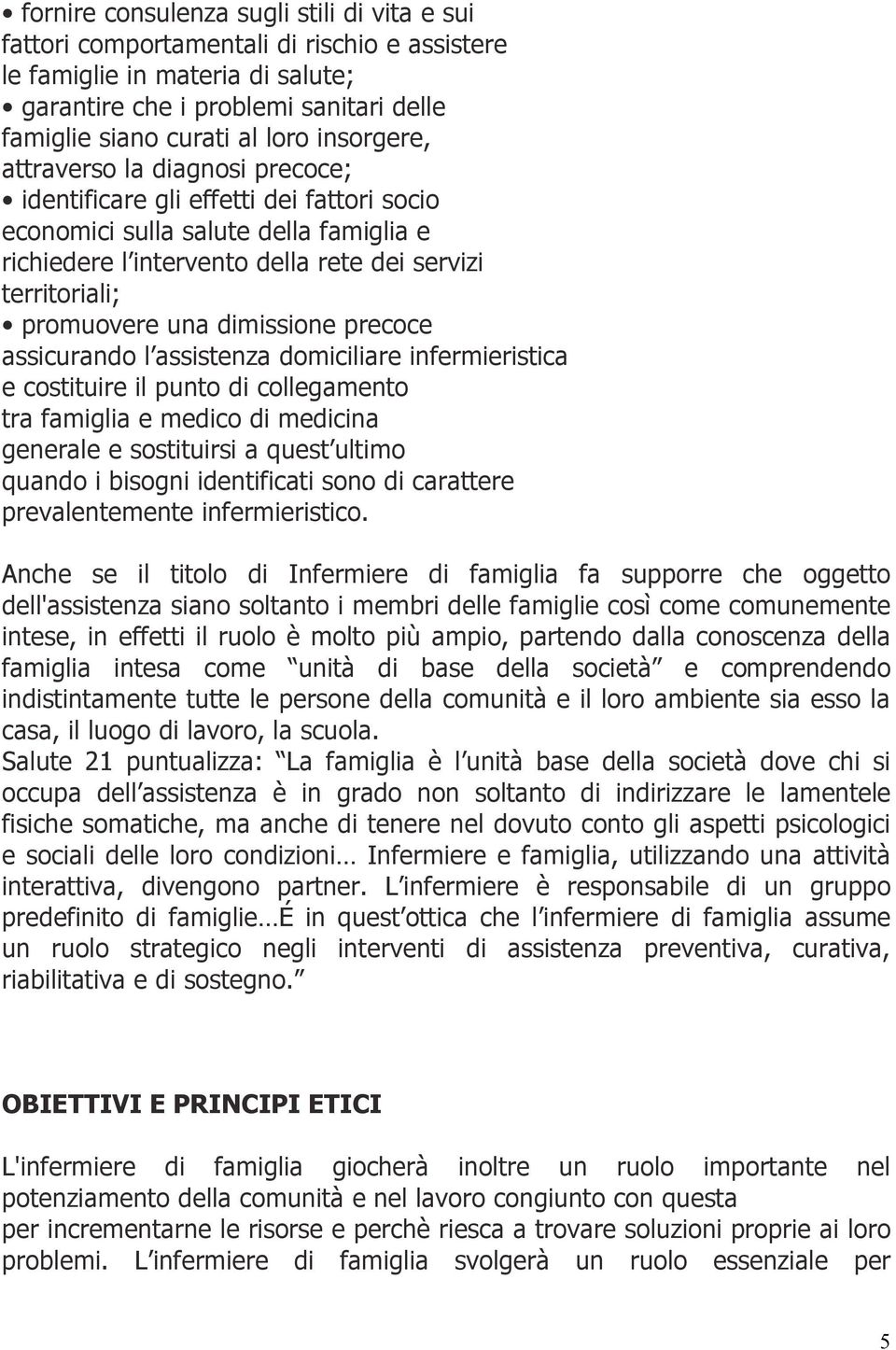 una dimissione precoce assicurando l assistenza domiciliare infermieristica e costituire il punto di collegamento tra famiglia e medico di medicina generale e sostituirsi a quest ultimo quando i