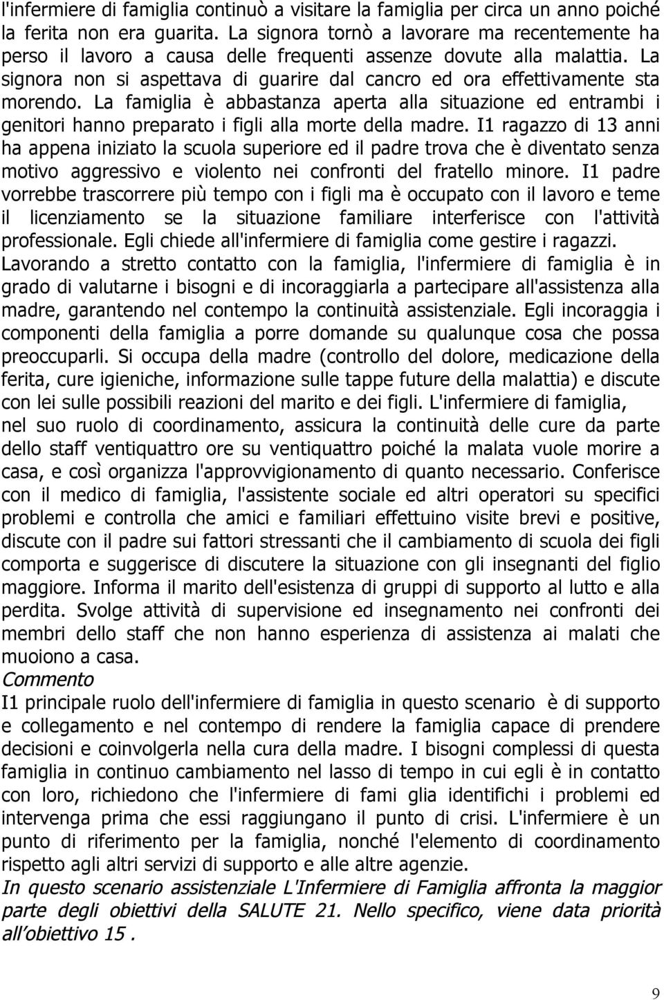 La signora non si aspettava di guarire dal cancro ed ora effettivamente sta morendo.