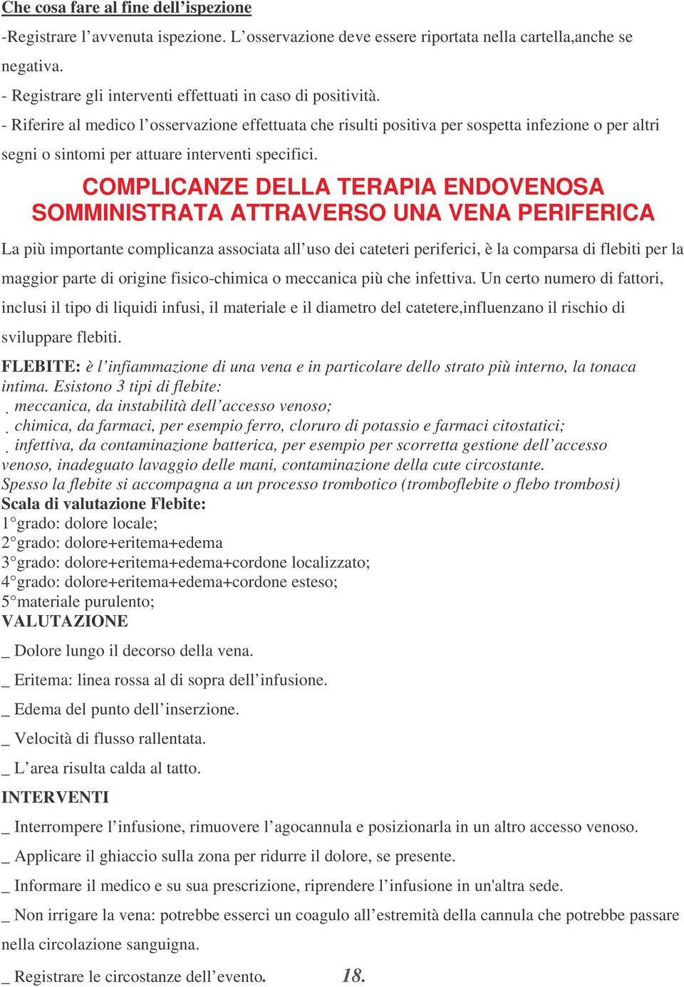 - Riferire al medico l osservazione effettuata che risulti positiva per sospetta infezione o per altri segni o sintomi per attuare interventi specifici.