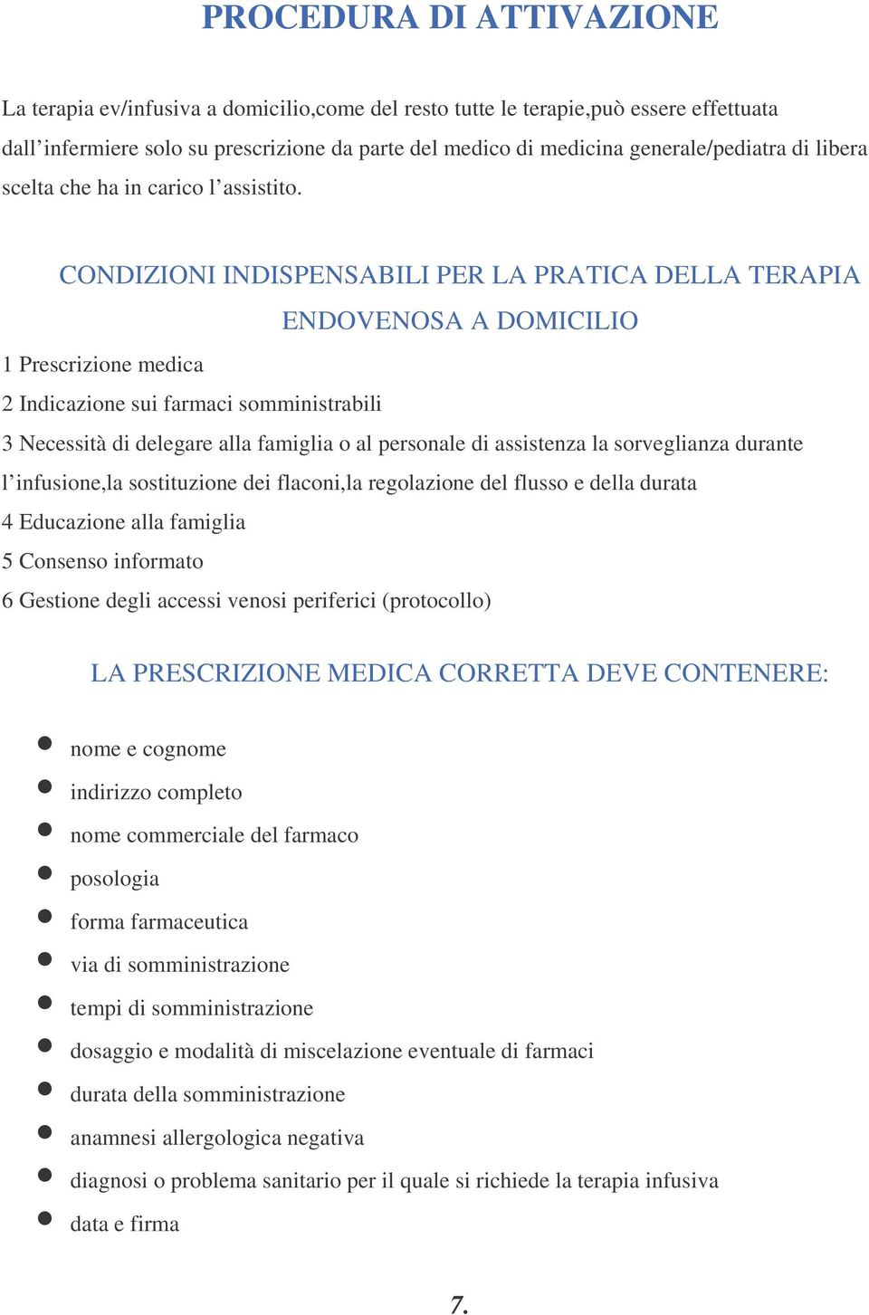 CONDIZIONI INDISPENSABILI PER LA PRATICA DELLA TERAPIA ENDOVENOSA A DOMICILIO 1 Prescrizione medica 2 Indicazione sui farmaci somministrabili 3 Necessità di delegare alla famiglia o al personale di