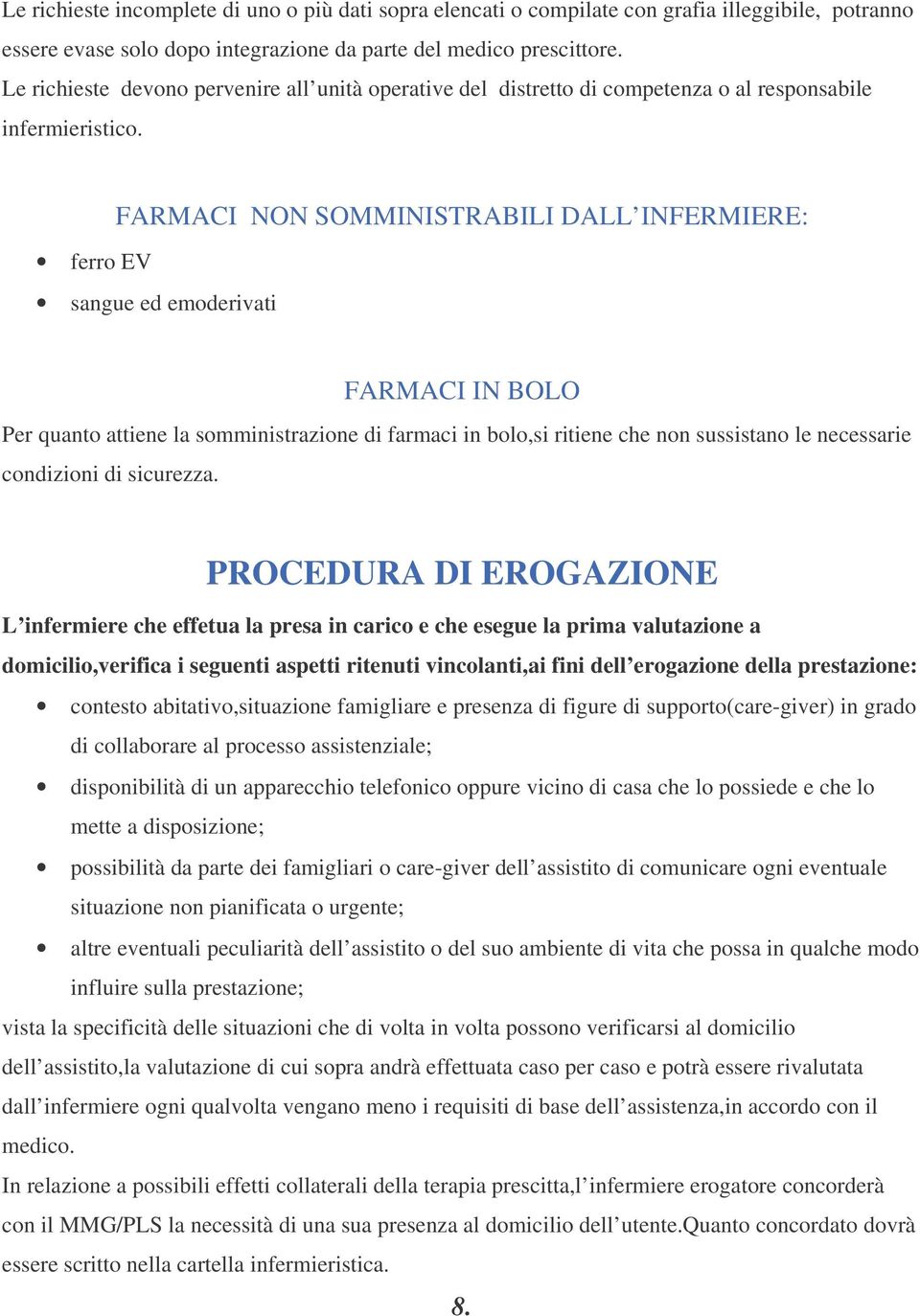 ferro EV FARMACI NON SOMMINISTRABILI DALL INFERMIERE: sangue ed emoderivati FARMACI IN BOLO Per quanto attiene la somministrazione di farmaci in bolo,si ritiene che non sussistano le necessarie