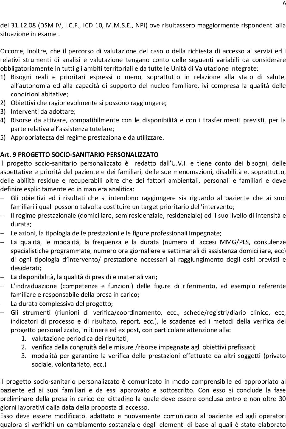 considerare obbligatoriamente in tutti gli ambiti territoriali e da tutte le Unità di Valutazione Integrate: 1) Bisogni reali e prioritari espressi o meno, soprattutto in relazione alla stato di