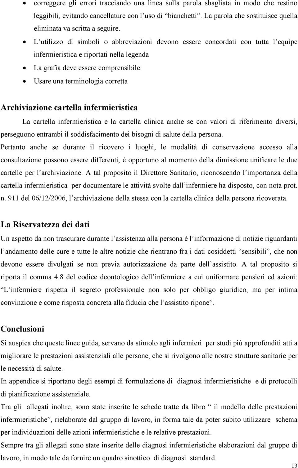 L utilizzo di simboli o abbreviazioni devono essere concordati con tutta l equipe infermieristica e riportati nella legenda La grafia deve essere comprensibile Usare una terminologia corretta