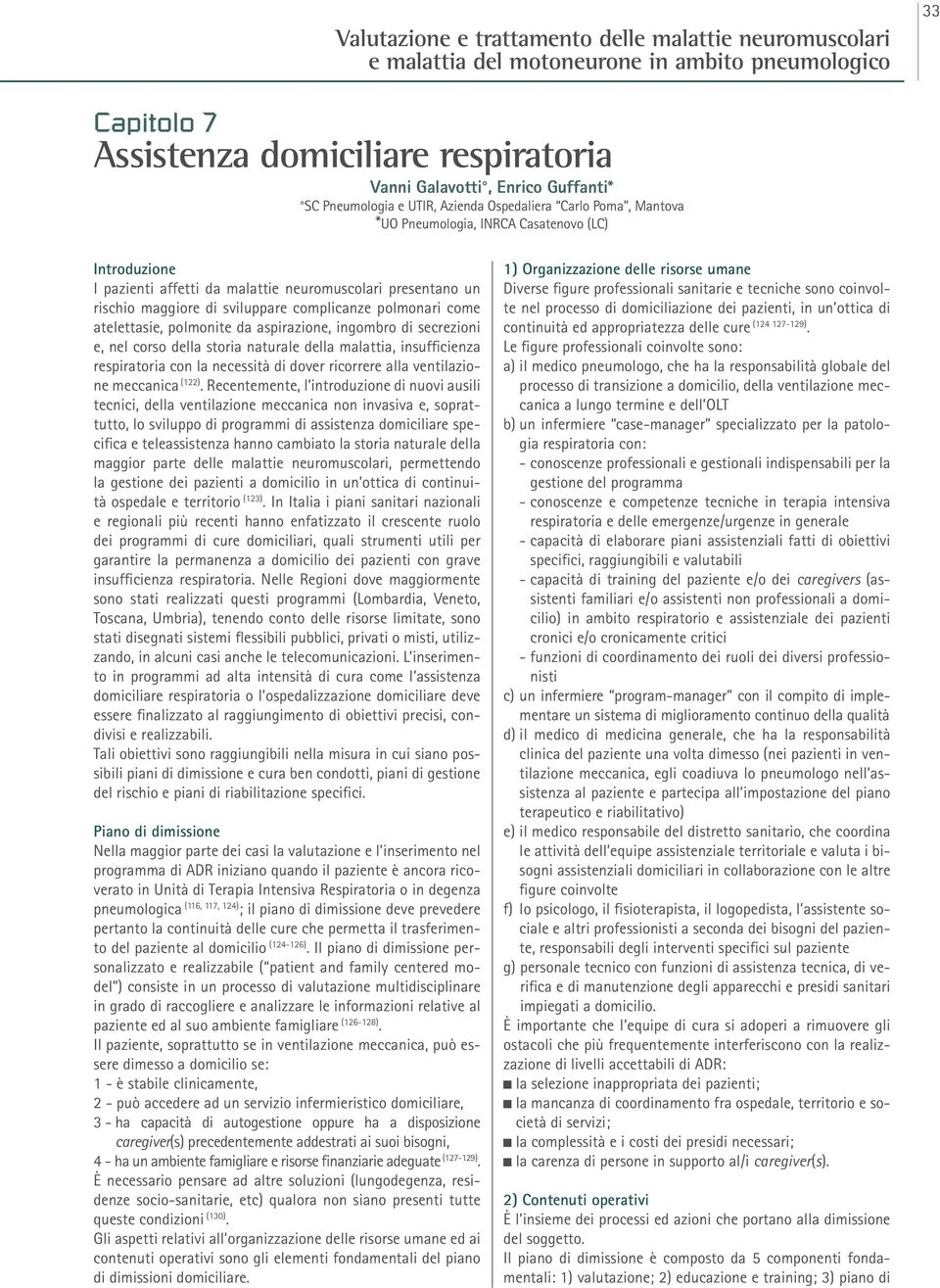 sviluppare complicanze polmonari come atelettasie, polmonite da aspirazione, ingombro di secrezioni e, nel corso della storia naturale della malattia, insufficienza respiratoria con la necessità di