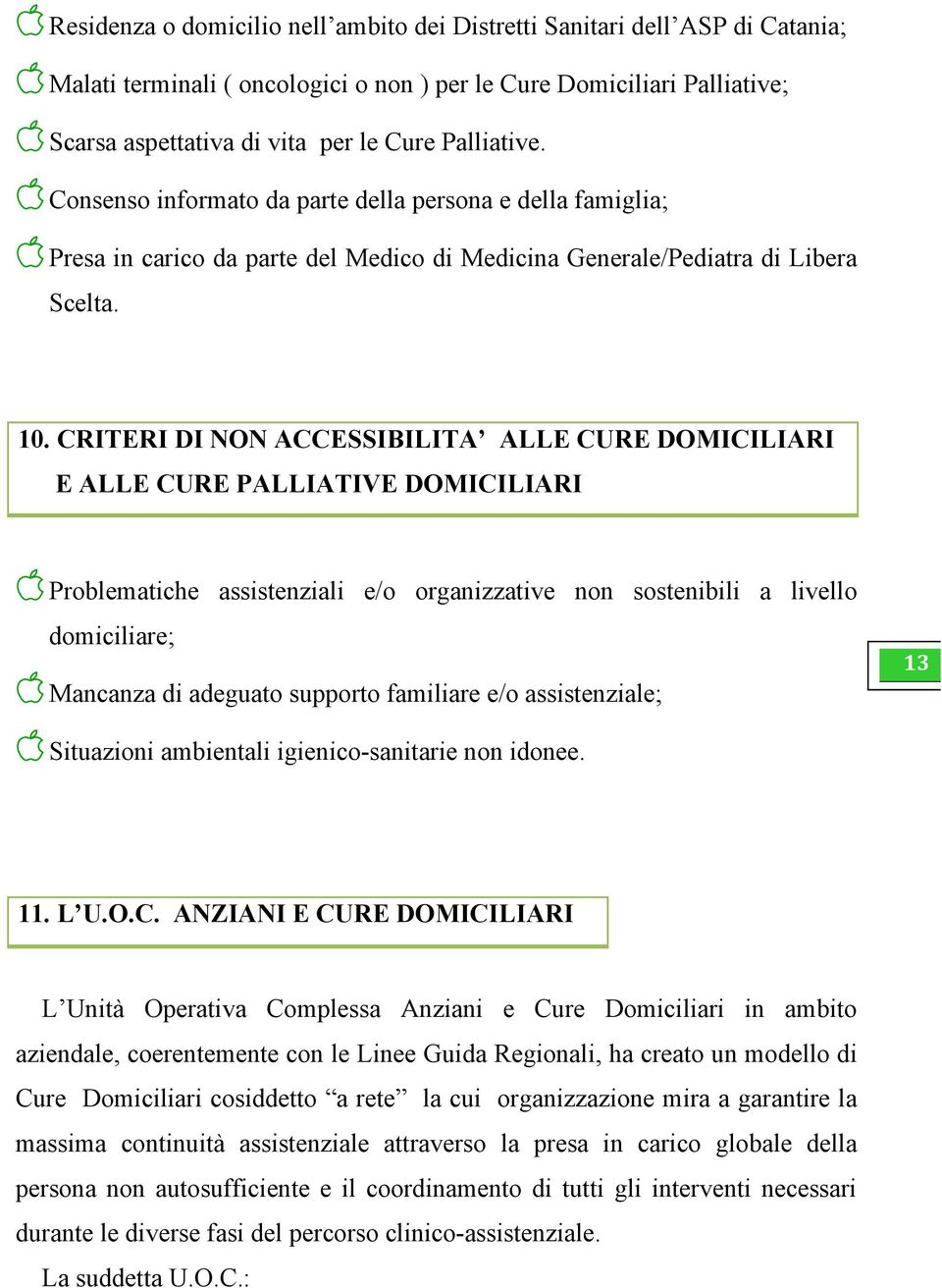 CRITERI DI NON ACCESSIBILITA ALLE CURE DOMICILIARI E ALLE CURE PALLIATIVE DOMICILIARI Problematiche assistenziali e/o organizzative non sostenibili a livello domiciliare; Mancanza di adeguato