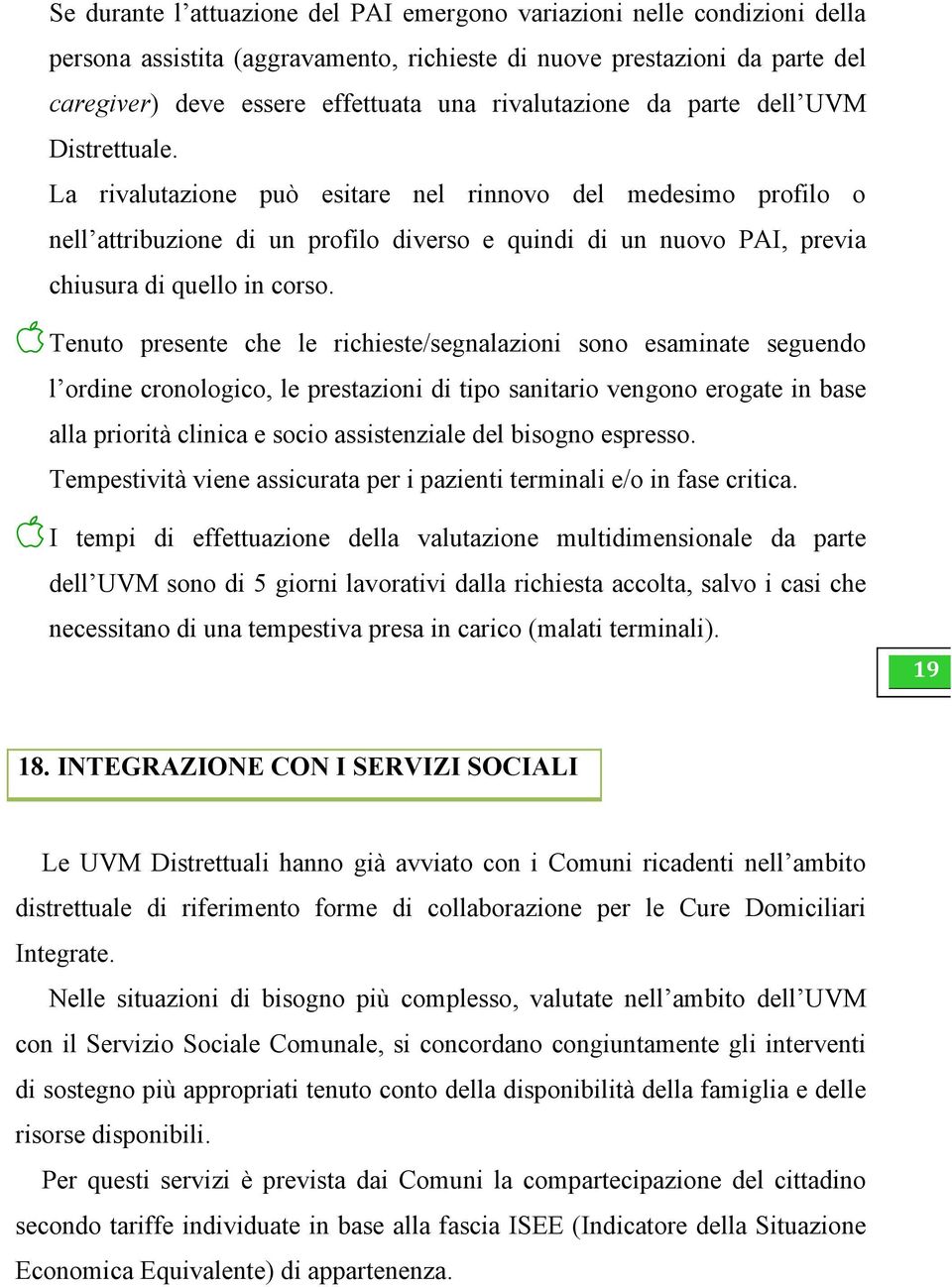 La rivalutazione può esitare nel rinnovo del medesimo profilo o nell attribuzione di un profilo diverso e quindi di un nuovo PAI, previa chiusura di quello in corso.