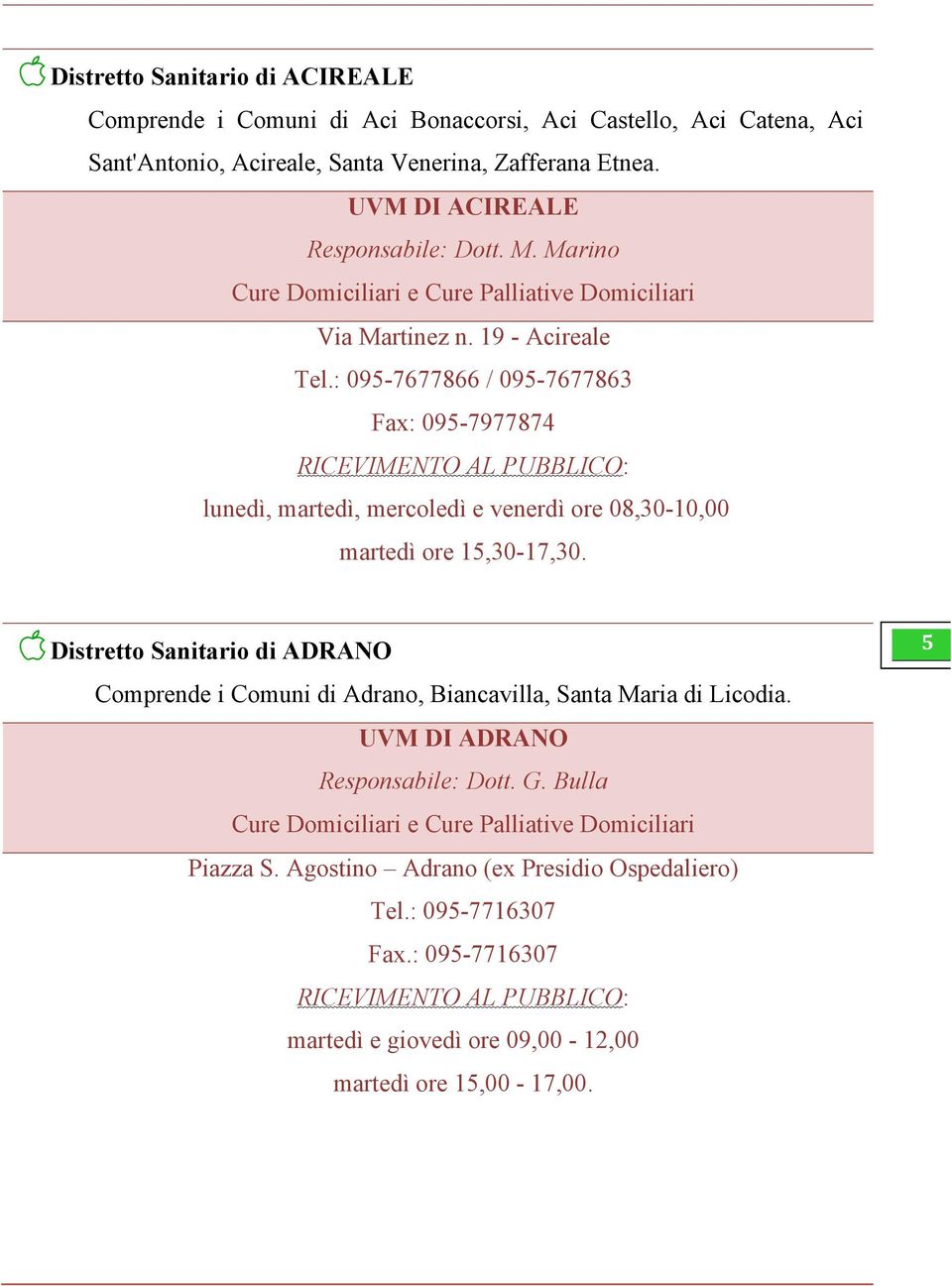 : 095-7677866 / 095-7677863 Fax: 095-7977874 RICEVIMENTO AL PUBBLICO: lunedì, martedì, mercoledì e venerdì ore 08,30-10,00 martedì ore 15,30-17,30.