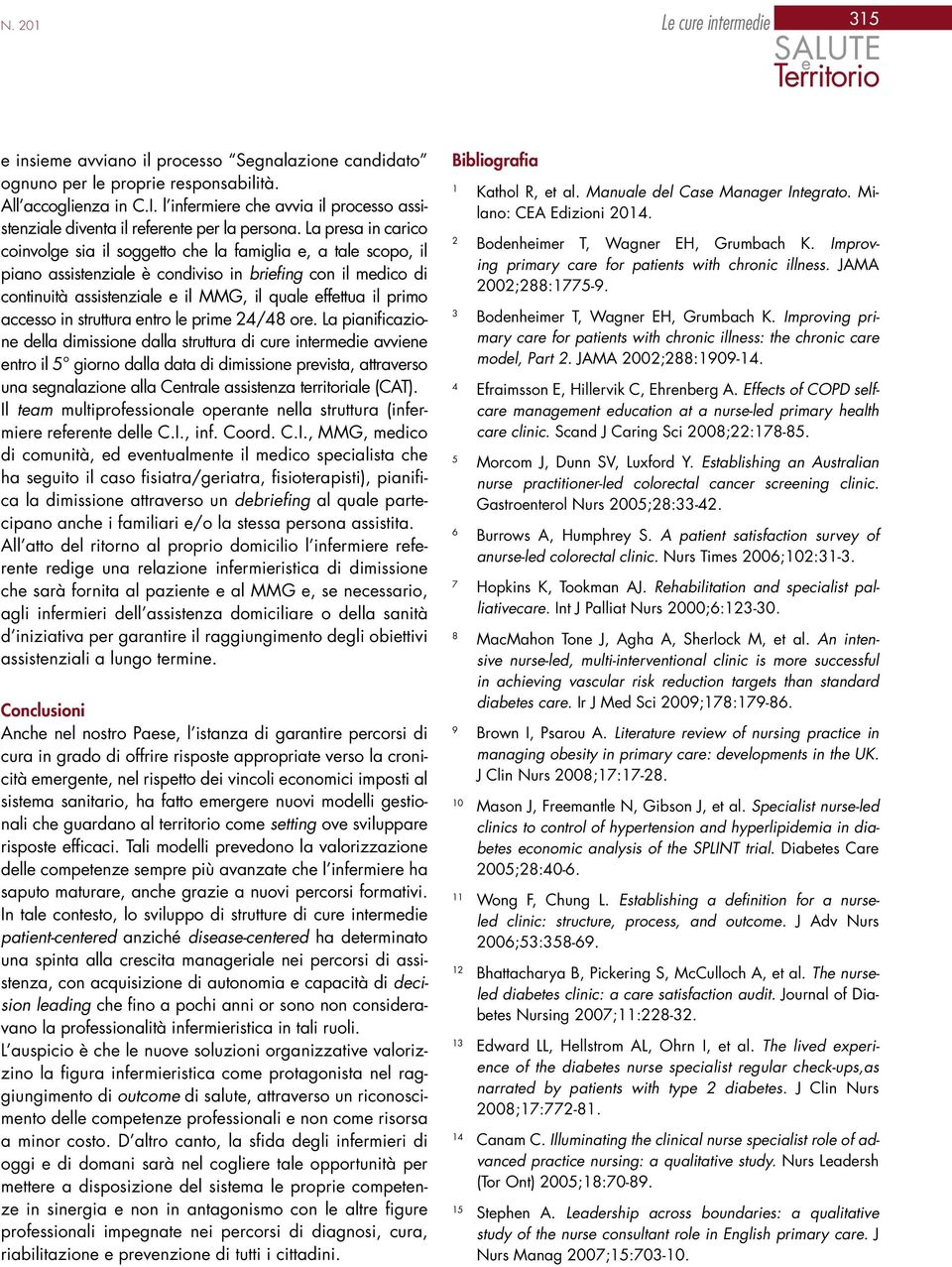 La presa in carico coinvolge sia il soggetto che la famiglia e, a tale scopo, il piano assistenziale è condiviso in briefing con il medico di continuità assistenziale e il MMG, il quale effettua il