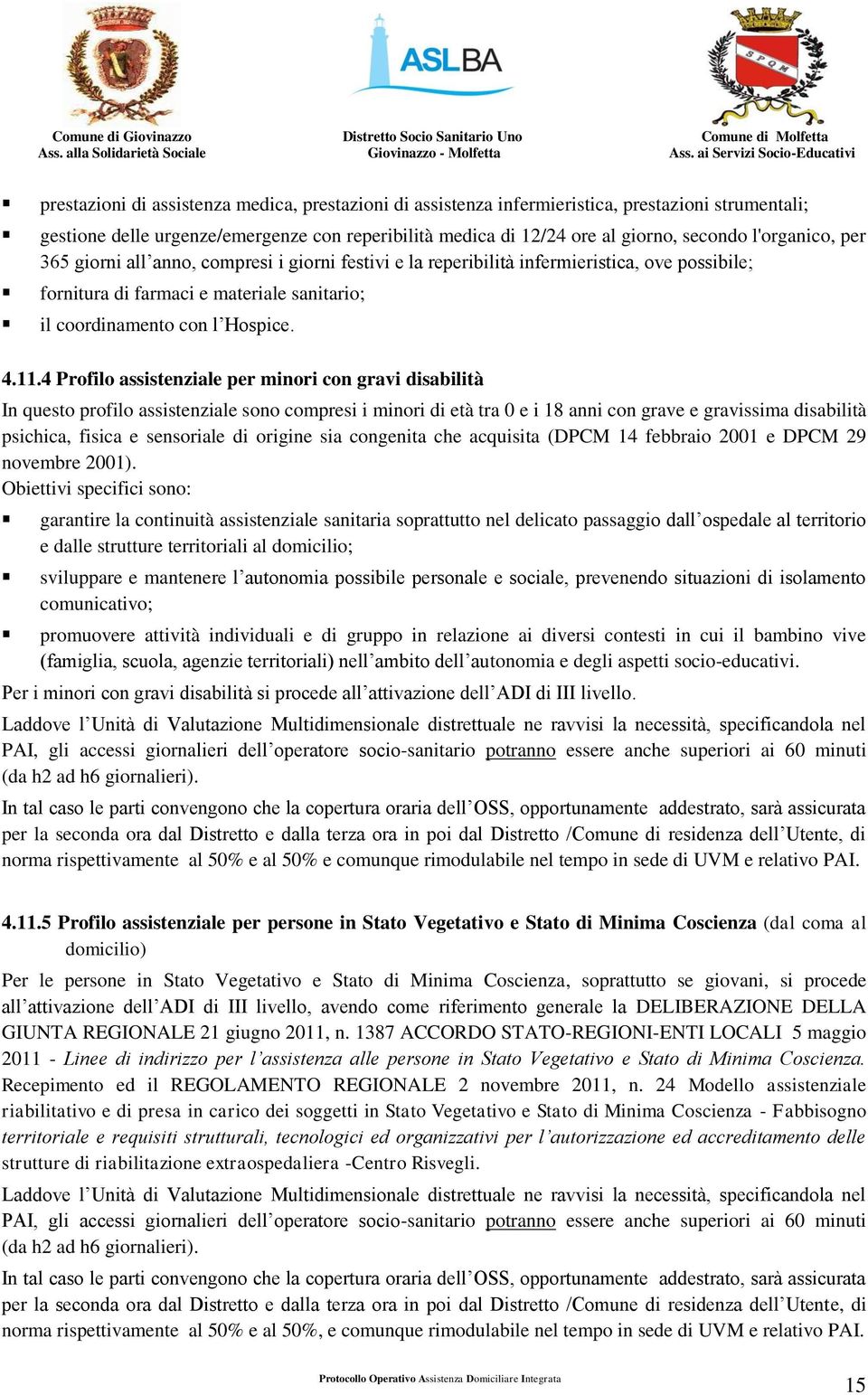 4 Profilo assistenziale per minori con gravi disabilità In questo profilo assistenziale sono compresi i minori di età tra 0 e i 18 anni con grave e gravissima disabilità psichica, fisica e sensoriale