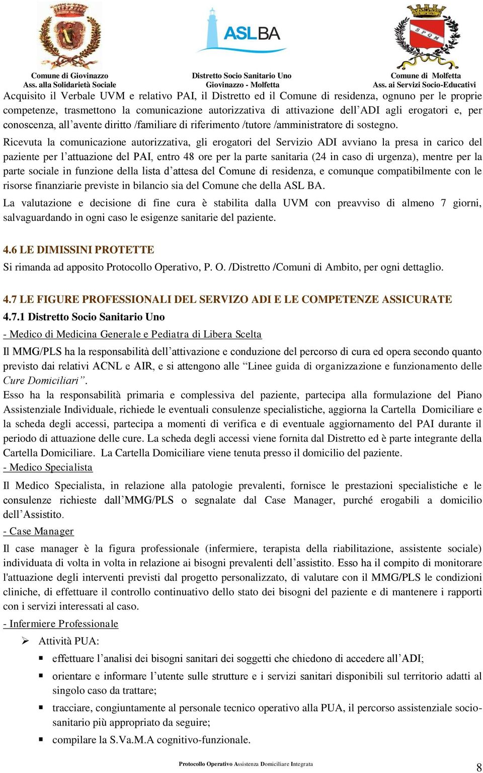 Ricevuta la comunicazione autorizzativa, gli erogatori del Servizio ADI avviano la presa in carico del paziente per l attuazione del PAI, entro 48 ore per la parte sanitaria (24 in caso di urgenza),