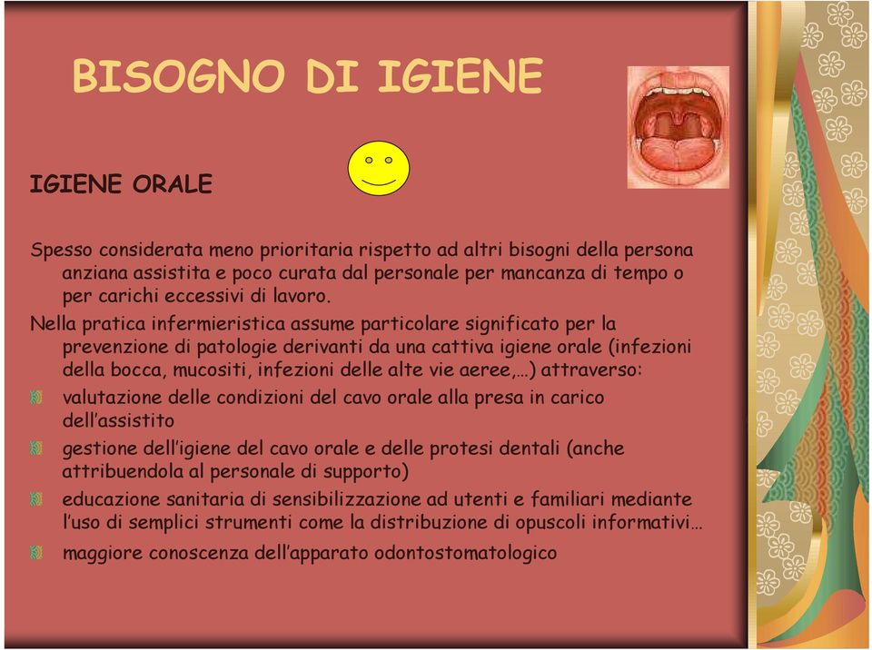 Nella pratica infermieristica assume particolare significato per la prevenzione di patologie derivanti da una cattiva igiene orale (infezioni della bocca, mucositi, infezioni delle alte vie aeree, )